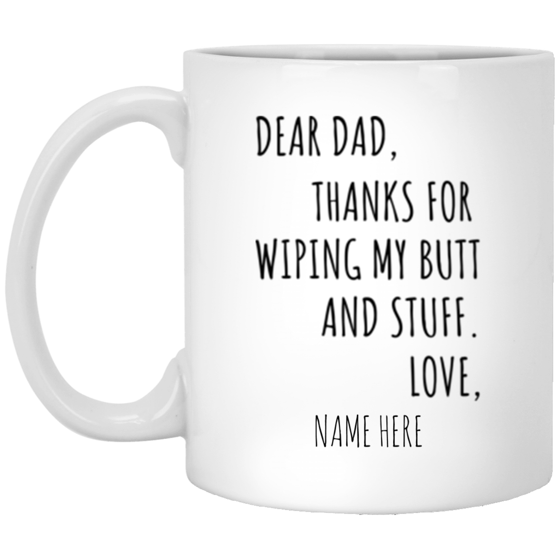 Dear Dad, Thanks For Wiping My Butt and Stuff | Funny Mug | 11oz White ...